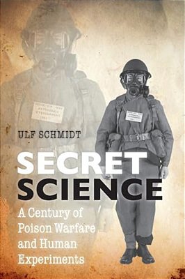Secret Science: A Century Of Poison Warfare And Human Experiments-..