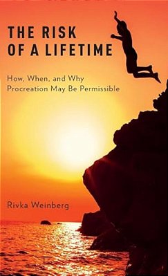 Risk Of A Lifetime: How, When, And Why Procreation May Be Permissible-..