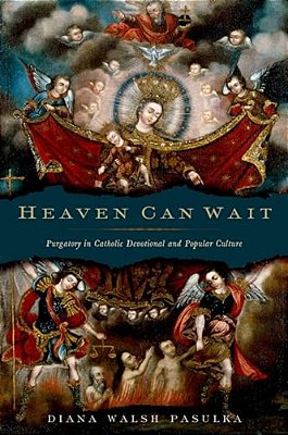 Heaven Can Wait: Purgatory In Catholic Devotional And Popular Culture-..