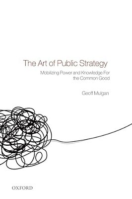 The Art Of Public Strategy: Mobilizing Power And Knowledge For The Common Good-..