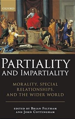 Partiality And Impartiality: Morality, Special Relationships, And The Wider World-..