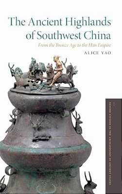 Ancient Highlands Of Southwest China: From The Bronze Age To The Han Empire-..