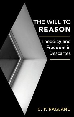 Will To Reason: Theodicy And Freedom In Descartes-..