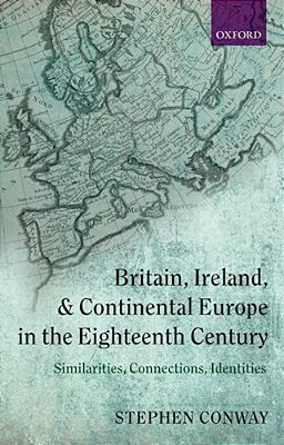 Britain, Ireland, And Continental Europe In The Eighteenth Century: Similarities, Connections, Identities-..