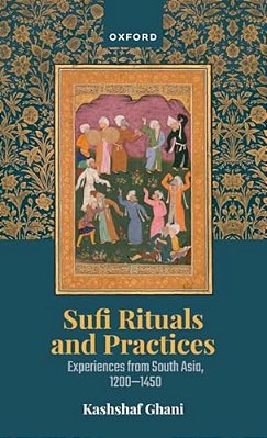 Sufi Rituals And Practices: Experiences From South Asia, 1200-1450-..