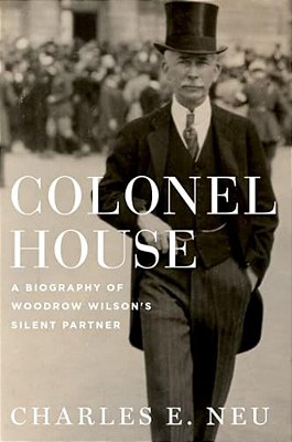 Colonel House: A Biography Of Woodrow Wilson's Silent Partner-..