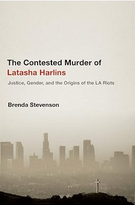 Contested Murder Of Latasha Harlins: Justice, Gender, And The Origins Of The La Riots-..
