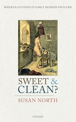 Sweet And Clean?: Bodies And Clothes In Early Modern England-..
