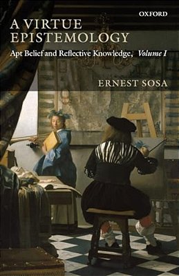 A Virtue Epistemology: Apt Belief And Reflective Knowledge, Volume 1-..