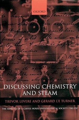 Discussing Chemistry And Steam: The Minutes Of A Coffee House Philosophical Society 1780-1787-..