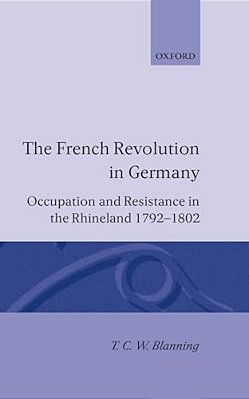 The French Revolution In Germany: Occupation And Resistance In The Rhineland 1792-1802-..