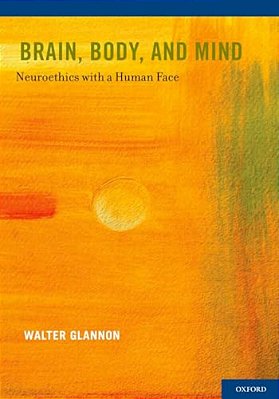 Brain, Body, And Mind: Neuroethics With A Human Face-..