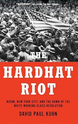 Hardhat Riot: Nixon, New York City, And The Dawn Of The White Working-Class Revolution-..