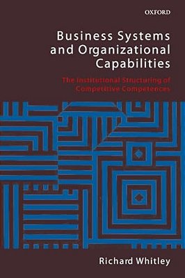 Business Systems And Organizational Capabilities: The Institutional Structuring Of Competitive Competences-..