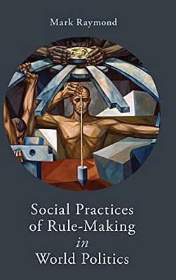 Social Practices Of Rule-Making In World Politics-..