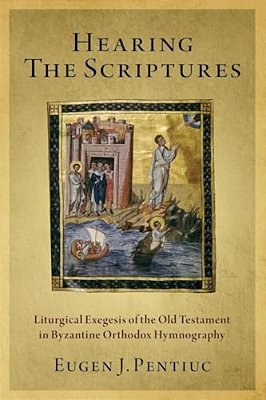 Hearing The Scriptures: Liturgical Exegesis Of The Old Testament In Byzantine Orthodox Hymnography-..