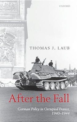 After The Fall: German Policy In Occupied France, 1940-1944-..