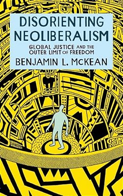 Disorienting Neoliberalism: Global Justice And The Outer Limit Of Freedom-..