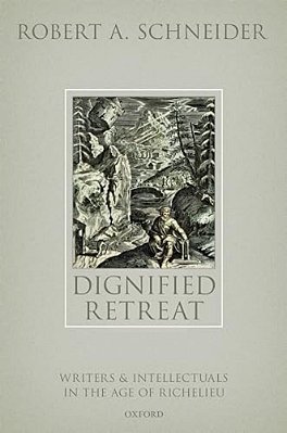 Dignified Retreat: Writers And Intellectuals In The Age Of Richelieu-..