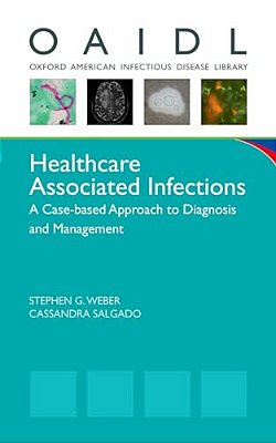 Healthcare Associated Infections: A Case-Based Approach To Diagnosis And Management-..