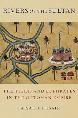 Rivers Of The Sultan: The Tigris And Euphrates In The Ottoman Empire-..