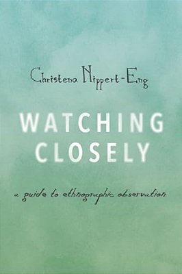 Watching Closely: A Guide To Ethnographic Observation-..