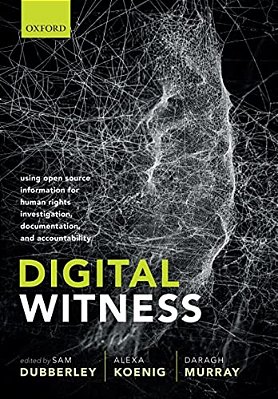 Digital Witness: Using Open Source Information For Human Rights Investigation, Documentation, And Accountability-..