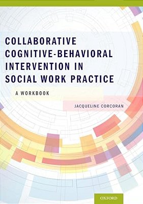 Collaborative Cognitive Behavioral Intervention In Social Work Practice: A Workbook: A Workbook-..
