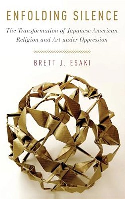 Enfolding Silence: The Transformation Of Japanese American Religion And Art Under Oppression-..