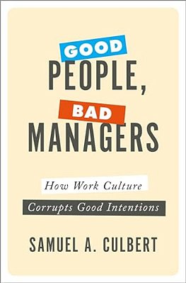 Good People, Bad Managers: How Work Culture Corrupts Good Intentions-..