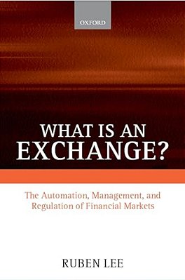 What Is An Exchange?: The Automation, Management, And Regulation Of Financial Markets-..