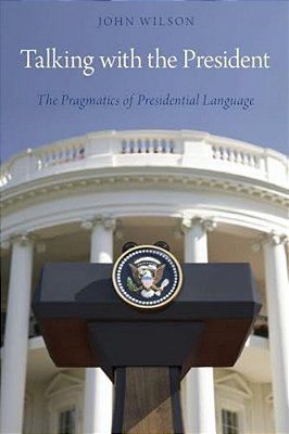 Talking With The President: The Pragmatics Of Presidential Language-..