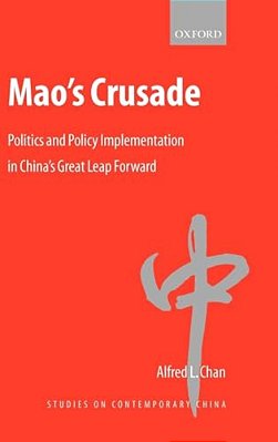 Mao's Crusade: Politics And Policy Implementation In China's Great Leap Forward-..