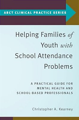 Helping Families Of Youth With School Attendance Problems: A Practical Guide For Mental Health And School-Based Professionals-..