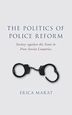 Politics Of Police Reform: Society Against The State In Post-Soviet Countries-..