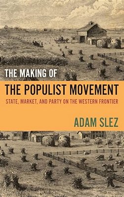 Making Of The Populist Movement: State, Market, And Party On The Western Frontier-..