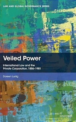 Veiled Power: International Law And The Private Corporation 1886-1981-..