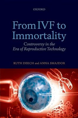 From Ivf To Immortality: Controversy In The Era Of Reproductive Technology-..