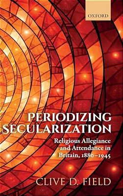 Periodizing Secularization: Religious Allegiance And Attendance In Britain, 1880-1945-..