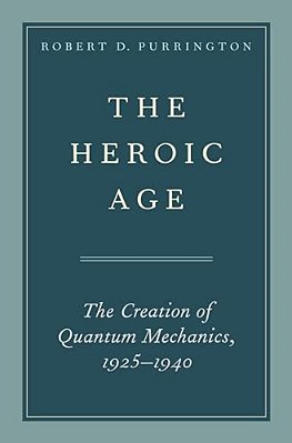 Heroic Age: The Creation Of Quantum Mechanics, 1925-1940-..