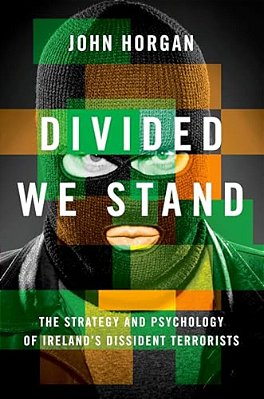 Divided We Stand: The Strategy And Psychology Of Ireland's Dissident Terrorists-..