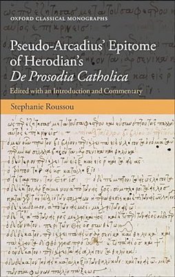 Pseudo-Arcadius' Epitome Of Herodian's De Prosodia Catholica: Edited With An Introduction And Commentary-..