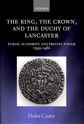 The King, The Crown, And The Duchy Of Lancaster: Public Authority And Private Power, 1399-1461-..