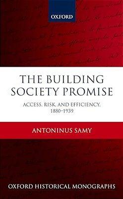 Building Society Promise: Access, Risk, And Efficiency 1880-1939-..