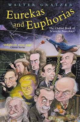 Eurekas And Euphorias: The Oxford Book Of Scientific Anecdotes-..