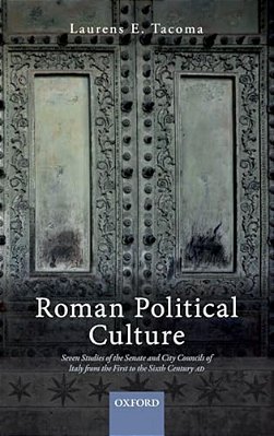 Roman Political Culture: Seven Studies Of The Senate And City Councils Of Italy From The First To The Sixth Century Ad-..