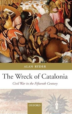 The Wreck Of Catalonia: Civil War In The Fifteenth Century-..