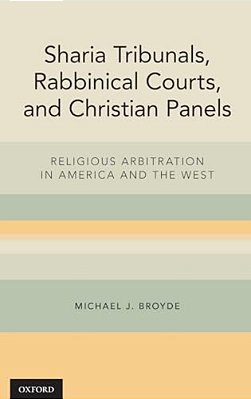 Sharia Tribunals, Rabbinical Courts, And Christian Panels: Religious Arbitration In America And The West-..