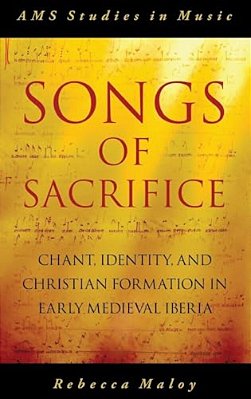 Songs Of Sacrifice: Chant, Identity, And Christian Formation In Early Medieval Iberia-..