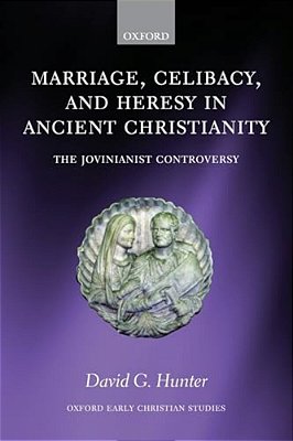 Marriage, Celibacy, And Heresy In Ancient Christianity: The Jovinianist Controversy-..
